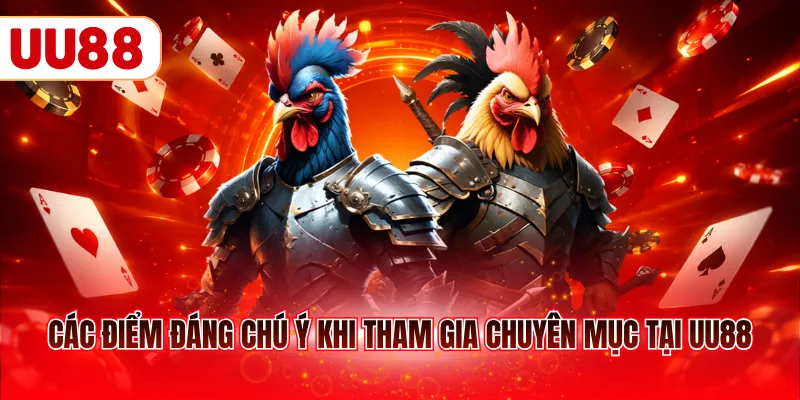 Các điểm đáng chú ý khi tham gia chuyên mục tại UU88