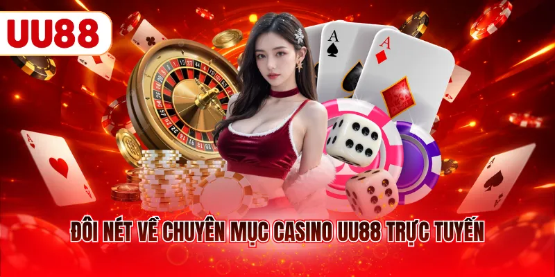 Đôi nét về chuyên mục Casino UU88 trực tuyến