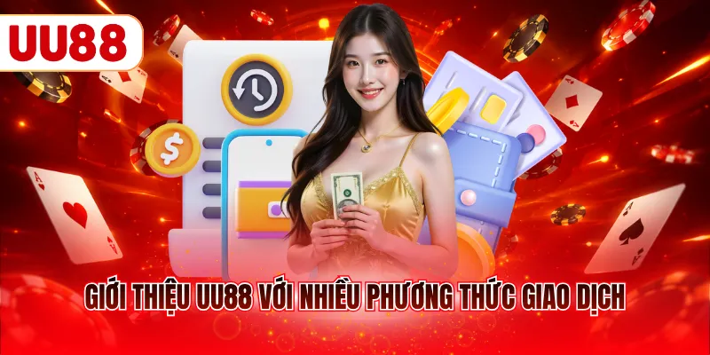 Giới thiệu UU88 với nhiều phương thức giao dịch