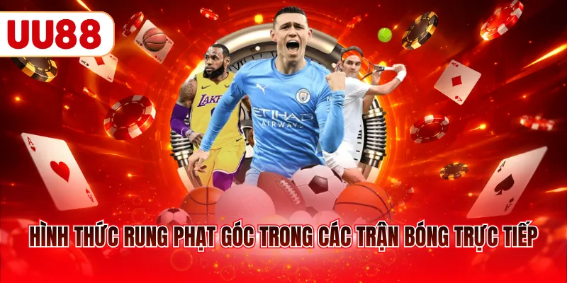 Hình thức rung phạt góc trong các trận bóng trực tiếp
