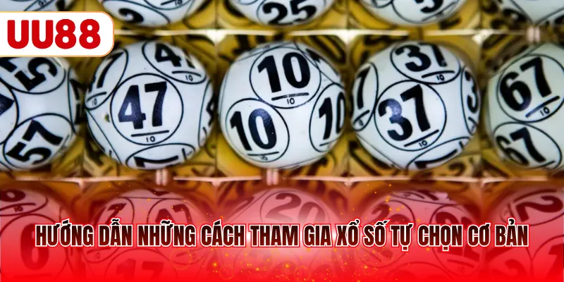 Hướng dẫn những cách tham gia xổ số tự chọn cơ bản