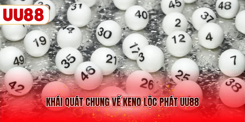 Khái quát chung về Keno Lộc Phát UU88