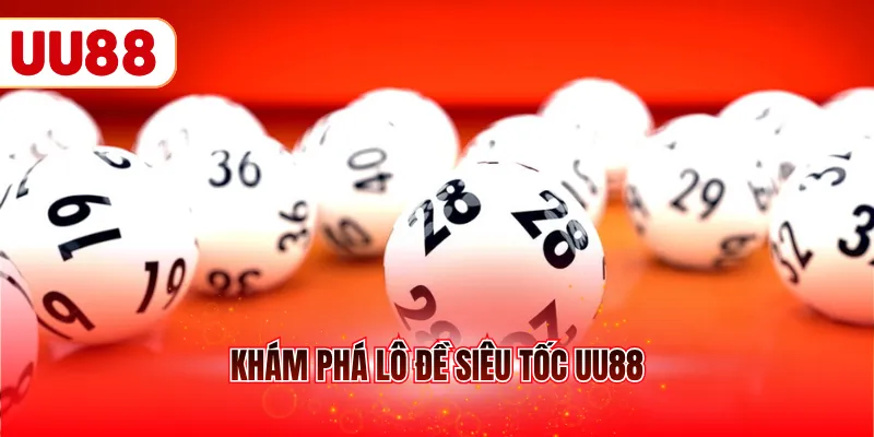 Khám phá lô đề siêu tốc UU88