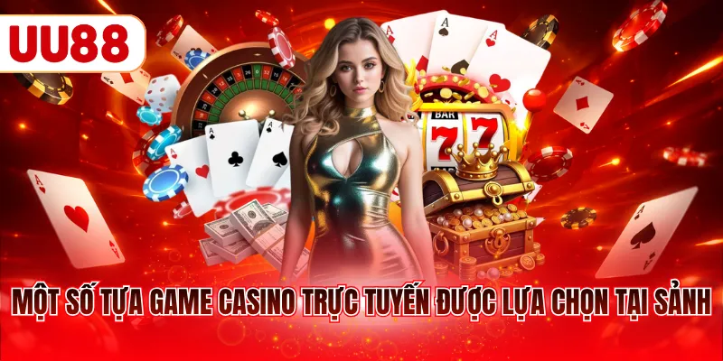 Một số tựa game casino trực tuyến được lựa chọn tại sảnh
