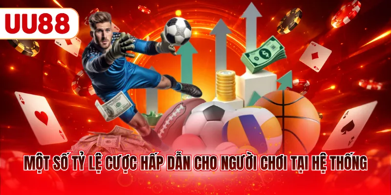 Một số tỷ lệ cược hấp dẫn cho người chơi tại hệ thống
