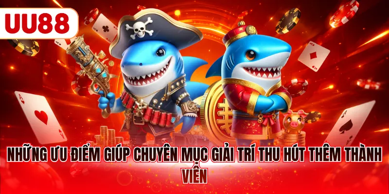 Những ưu điểm giúp chuyên mục giải trí thu hút thêm thành viên