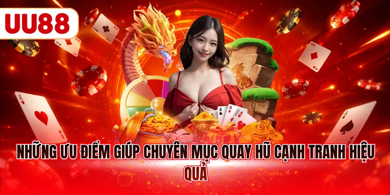 Những ưu điểm giúp chuyên mục quay hũ cạnh tranh hiệu quả