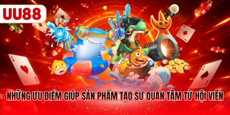 Những ưu điểm giúp sản phẩm tạo sự quan tâm từ hội viên