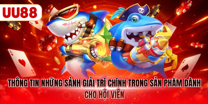Thông tin những sảnh giải trí chính trong sản phẩm dành cho hội viên