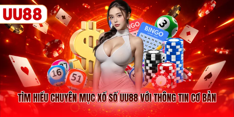 Tìm hiểu chuyên mục xổ số UU88 với thông tin cơ bản