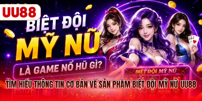 Tìm hiểu thông tin cơ bản về sản phẩm biệt đội mỹ nữ UU88
